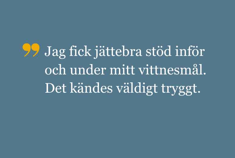 Citat: Jag fick jättebra stöd inför och under mitt vittnesmål. Det kändes väldigt tryggt